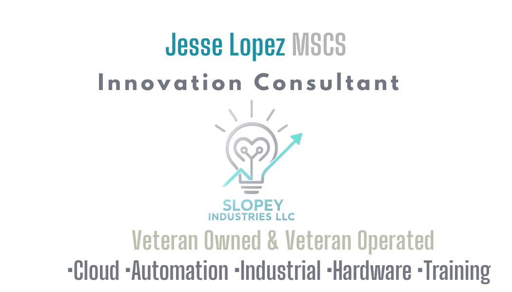 Slopey Industries LLC — Jesse Lopez MSCS, Innovation Consultant. Cloud · Automation · Industrial · Hardware · Training.